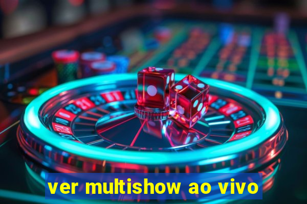 ver multishow ao vivo